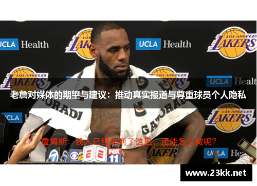 老詹对媒体的期望与建议：推动真实报道与尊重球员个人隐私