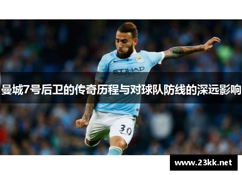 曼城7号后卫的传奇历程与对球队防线的深远影响