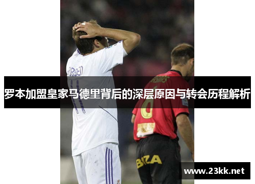 罗本加盟皇家马德里背后的深层原因与转会历程解析