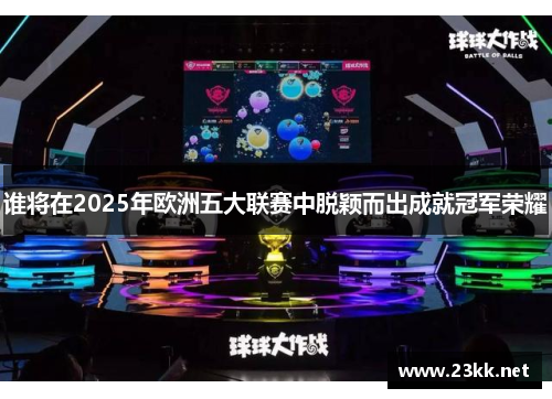 谁将在2025年欧洲五大联赛中脱颖而出成就冠军荣耀
